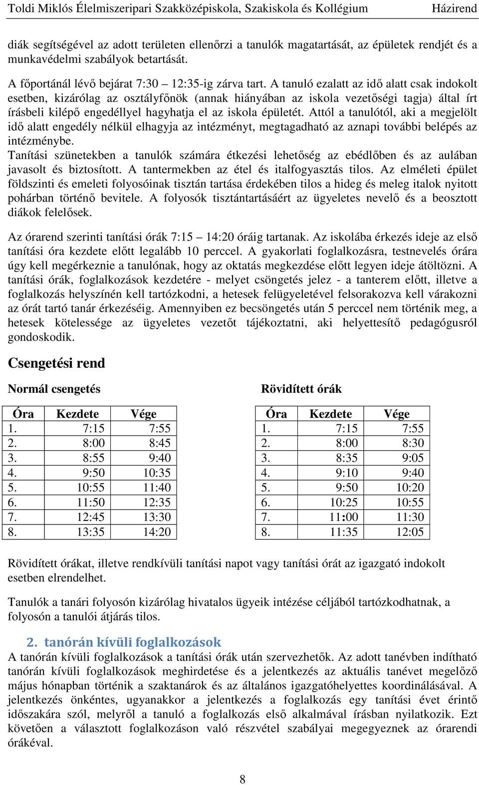 Attól a tanulótól, aki a megjelölt idő alatt engedély nélkül elhagyja az intézményt, megtagadható az aznapi további belépés az intézménybe.