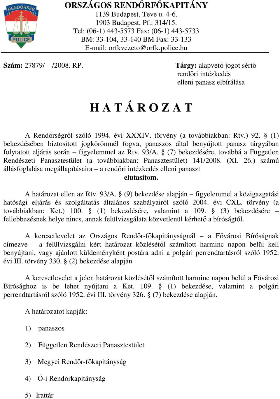 (1) bekezdésében biztosított jogkörömnél fogva, panaszos által benyújtott panasz tárgyában folytatott eljárás során figyelemmel az Rtv. 93/A.