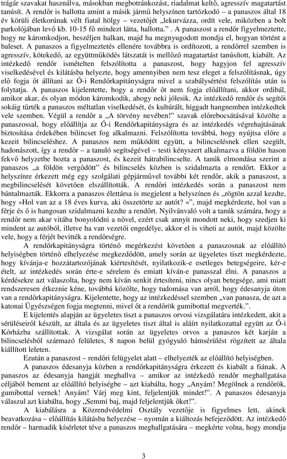 10-15 fı mindezt látta, hallotta.. A panaszost a rendır figyelmeztette, hogy ne káromkodjon, beszéljen halkan, majd ha megnyugodott mondja el, hogyan történt a baleset.