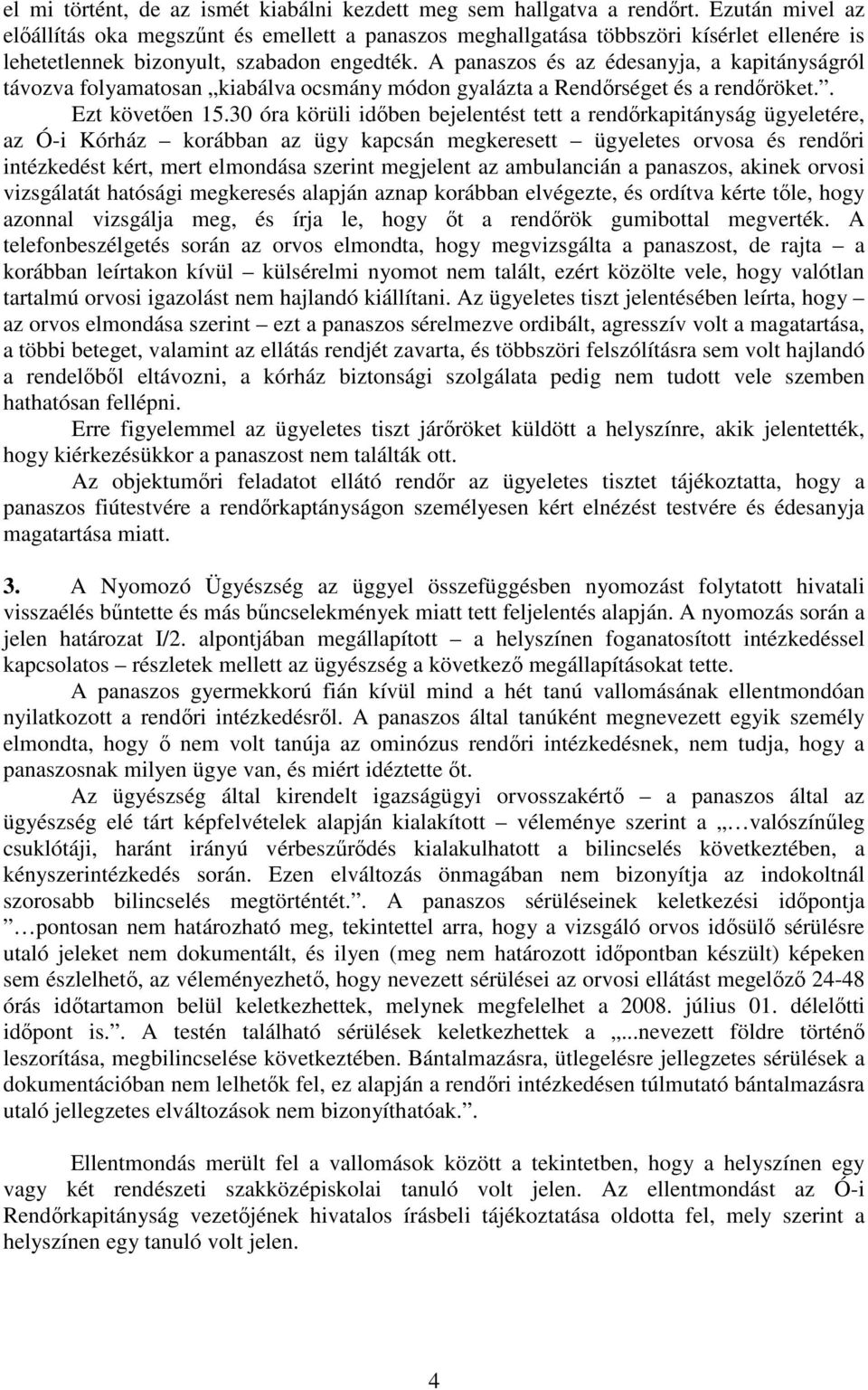 A panaszos és az édesanyja, a kapitányságról távozva folyamatosan kiabálva ocsmány módon gyalázta a Rendırséget és a rendıröket.. Ezt követıen 15.