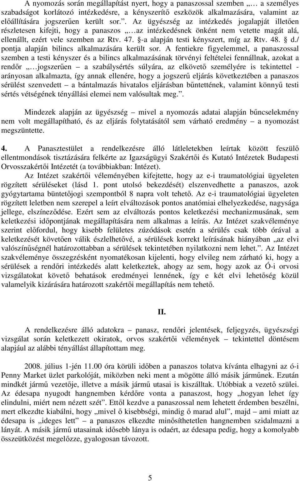 -a alapján testi kényszert, míg az Rtv. 48. d./ pontja alapján bilincs alkalmazására került sor.