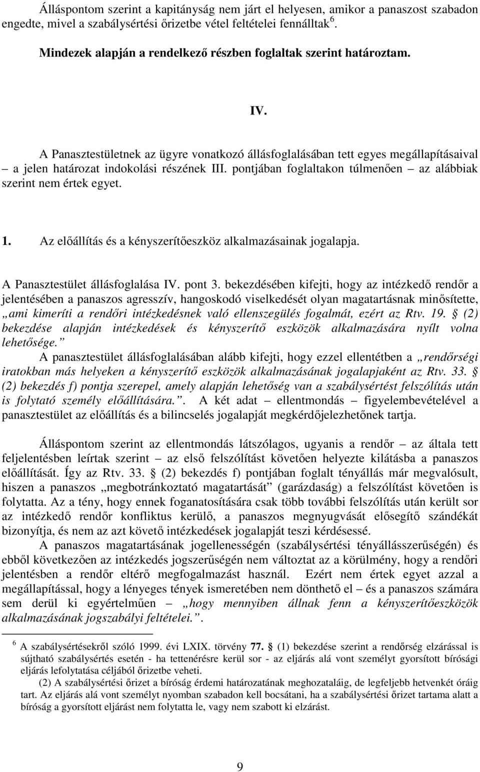 pontjában foglaltakon túlmenıen az alábbiak szerint nem értek egyet. 1. Az elıállítás és a kényszerítıeszköz alkalmazásainak jogalapja. A Panasztestület állásfoglalása IV. pont 3.