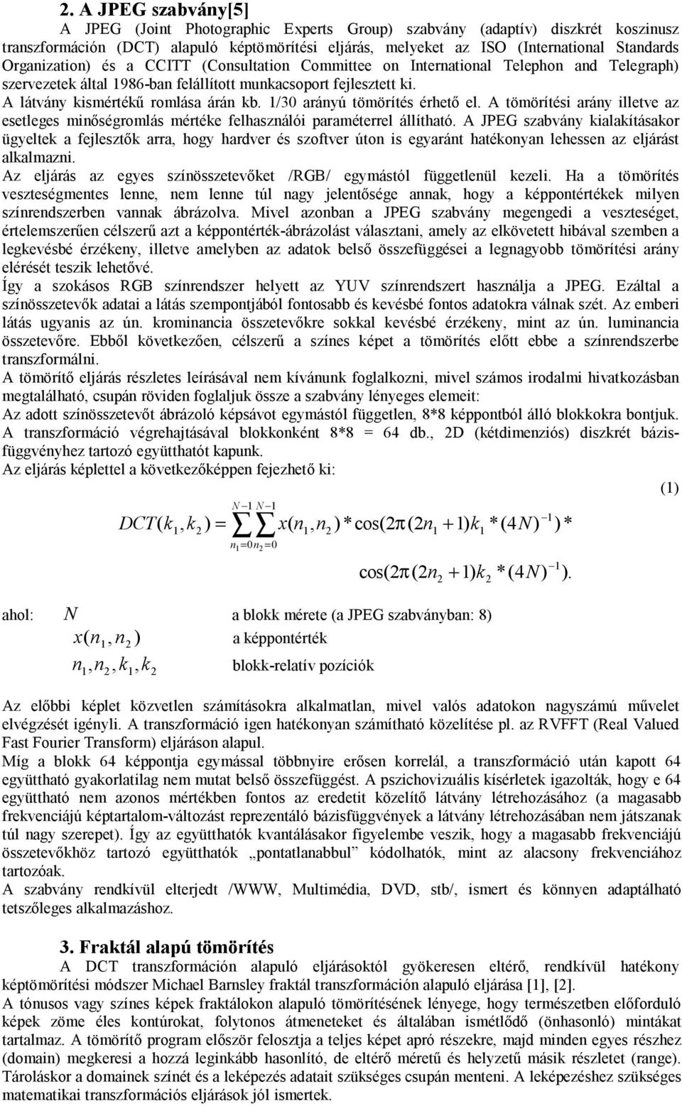 1/3 arányú tömörítés érhető el. A tömörítési arány illetve az esetleges minőségromlás mértéke felhasználói paraméterrel állítható.