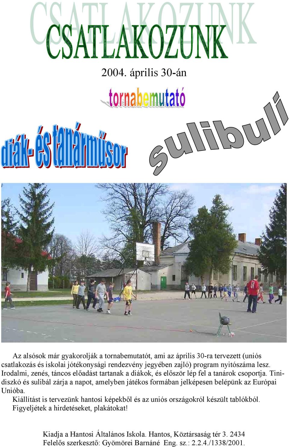 Tinidiszkó és sulibál zárja a napot, amelyben játékos formában jelképesen belépünk az Európai Unióba.