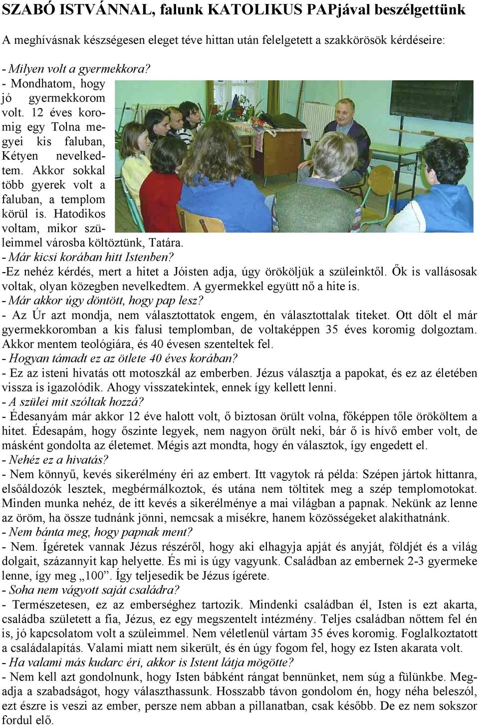 Hatodikos voltam, mikor szüleimmel városba költöztünk, Tatára. - Már kicsi korában hitt Istenben? -Ez nehéz kérdés, mert a hitet a Jóisten adja, úgy örököljük a szüleinktől.