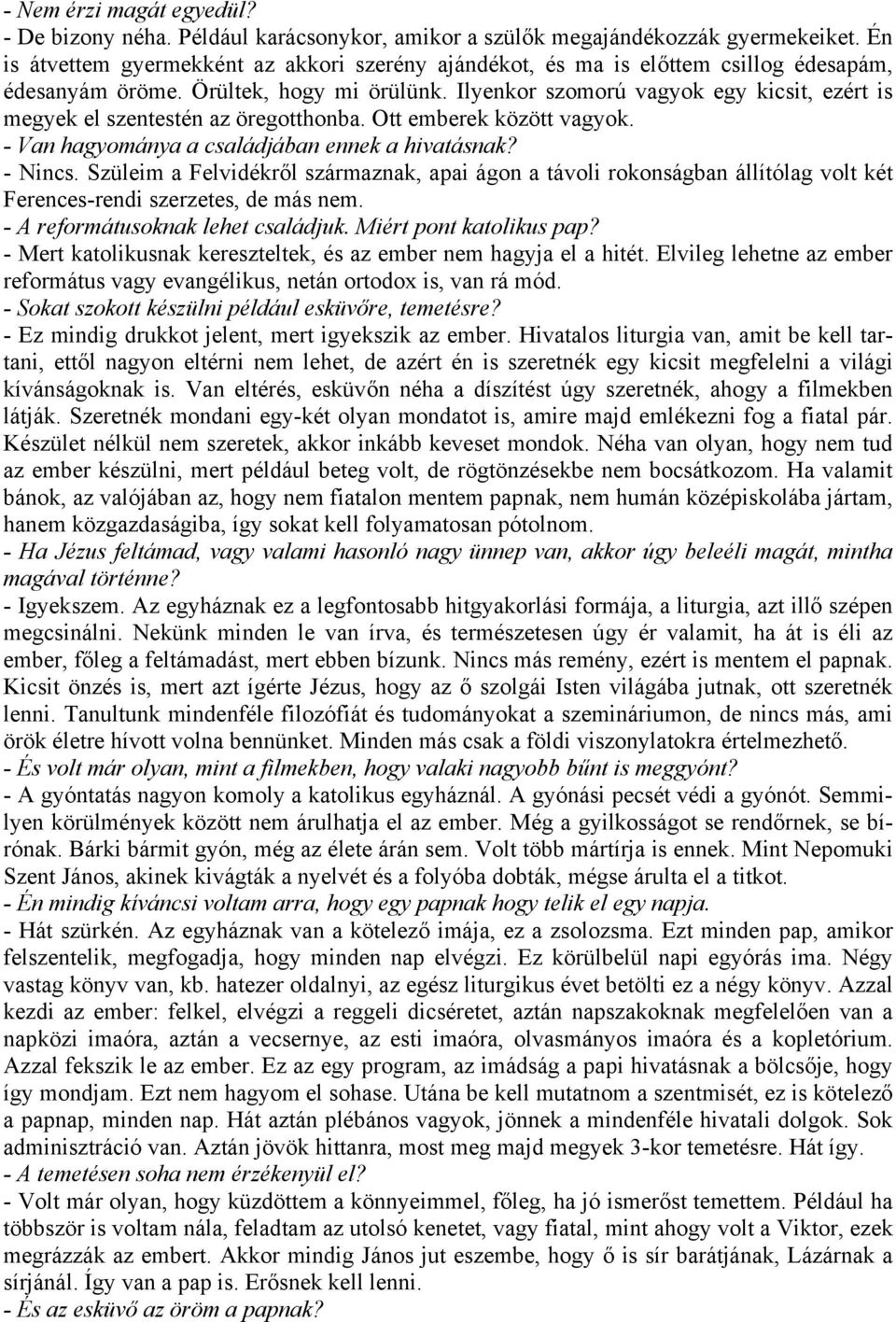 Ilyenkor szomorú vagyok egy kicsit, ezért is megyek el szentestén az öregotthonba. Ott emberek között vagyok. - Van hagyománya a családjában ennek a hivatásnak? - Nincs.