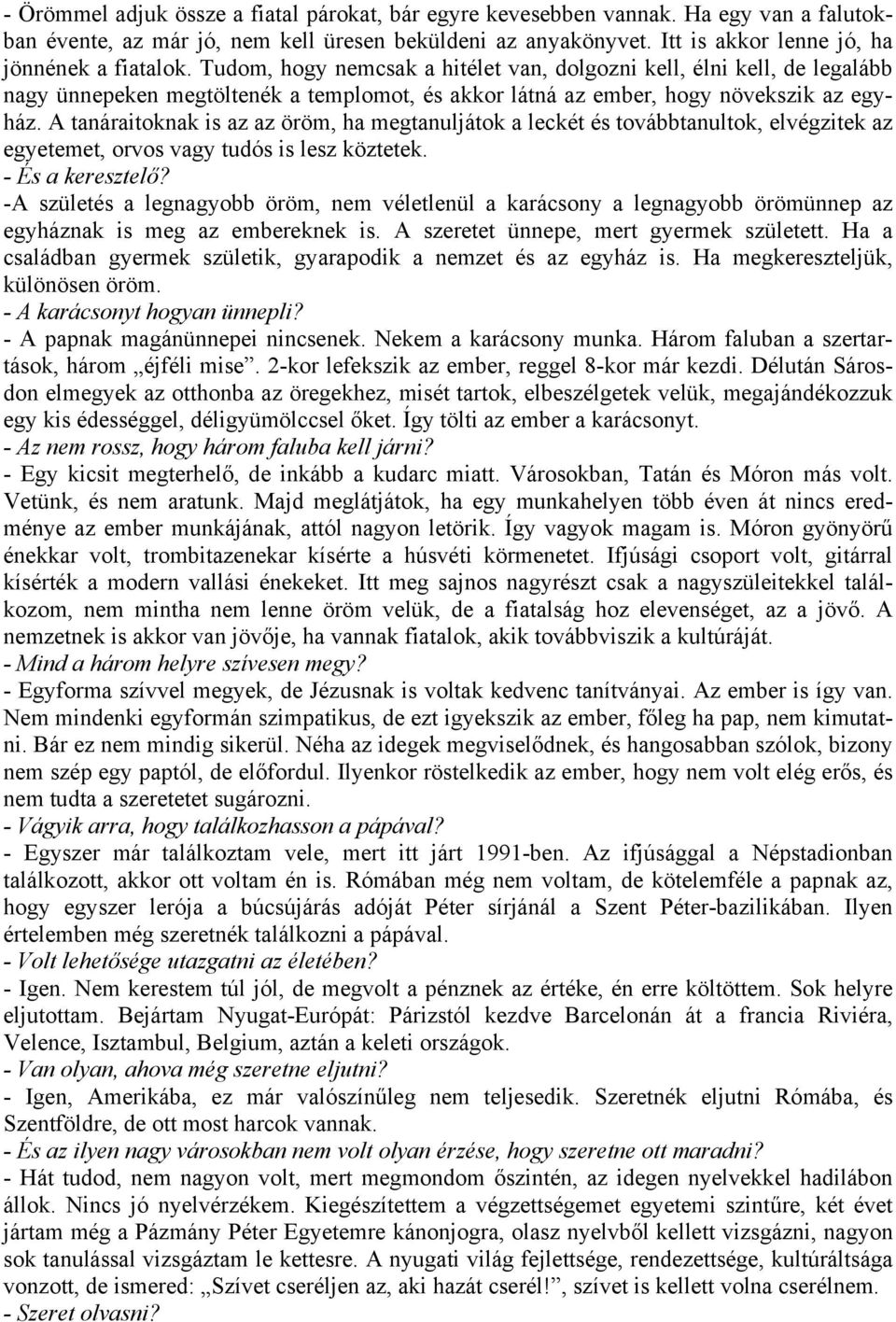A tanáraitoknak is az az öröm, ha megtanuljátok a leckét és továbbtanultok, elvégzitek az egyetemet, orvos vagy tudós is lesz köztetek. - És a keresztelő?