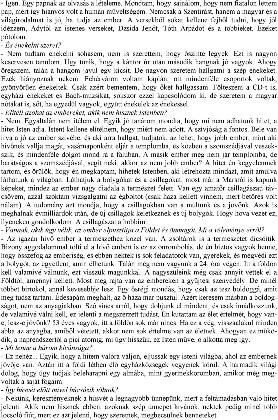 A versekből sokat kellene fejből tudni, hogy jól idézzem, Adytól az istenes verseket, Dzsida Jenőt, Tóth Árpádot és a többieket. Ezeket pótolom. - És énekelni szeret?