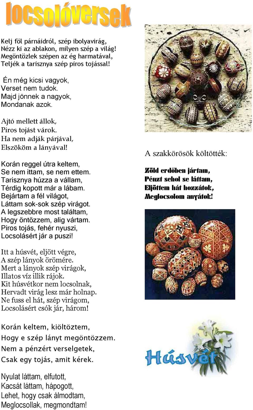 Tarisznya húzza a vállam, Térdig kopott már a lábam. Bejártam a fél világot, Láttam sok-sok szép virágot. A legszebbre most találtam, Hogy öntözzem, alig vártam.