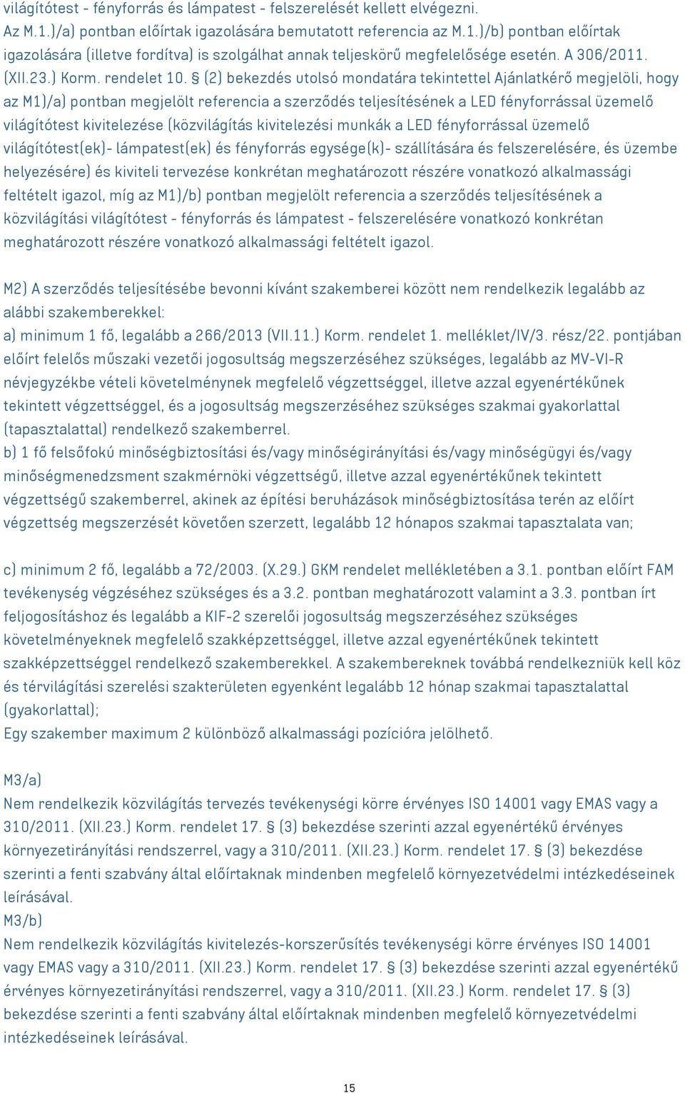 (2) bekezdés utolsó mondatára tekintettel Ajánlatkérő megjelöli, hogy az M1)/a) pontban megjelölt referencia a szerződés teljesítésének a LED fényforrással üzemelő világítótest kivitelezése