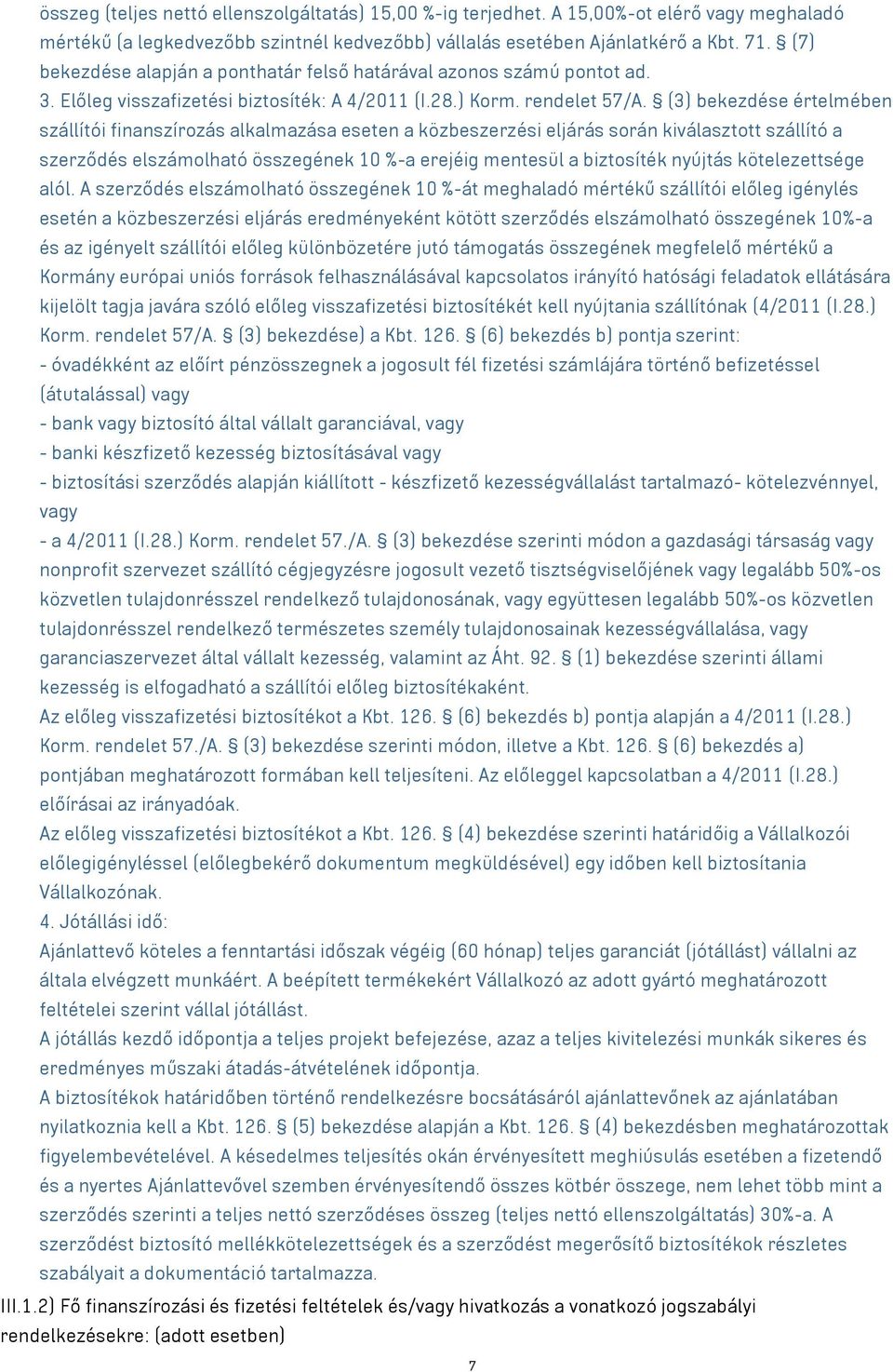 (3) bekezdése értelmében szállítói finanszírozás alkalmazása eseten a közbeszerzési eljárás során kiválasztott szállító a szerződés elszámolható összegének 10 %-a erejéig mentesül a biztosíték