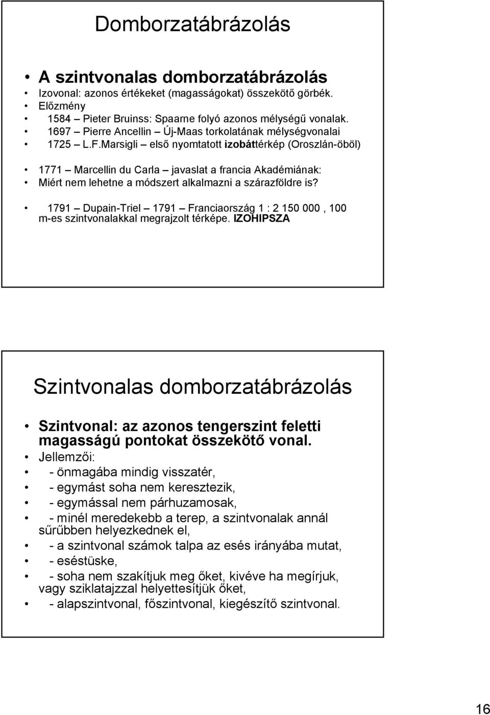 Marsigli első nyomtatott izobáttérkép (Oroszlán-öböl) 1771 Marcellin du Carla javaslat a francia Akadémiának: Miért nem lehetne a módszert alkalmazni a szárazföldre is?