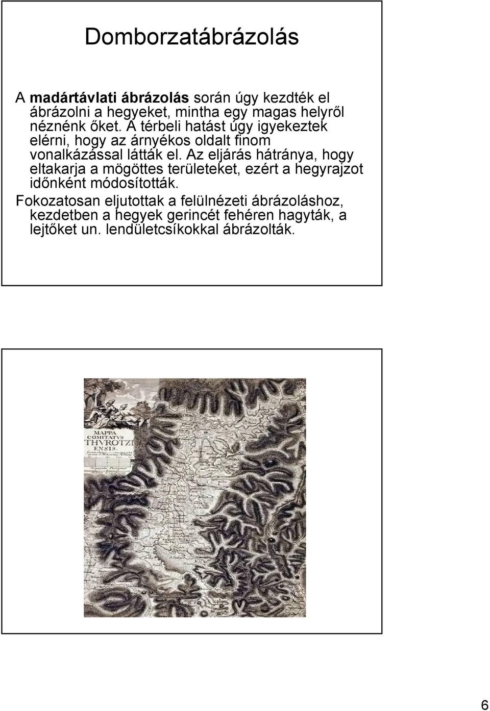 Az eljárás hátránya, hogy eltakarja a mögöttes területeket, ezért a hegyrajzot időnként módosították.