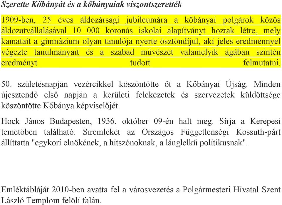 születésnapján vezércikkel köszöntötte őt a Kőbányai Újság. Minden újesztendő első napján a kerületi felekezetek és szervezetek küldöttsége köszöntötte Kőbánya képviselőjét.