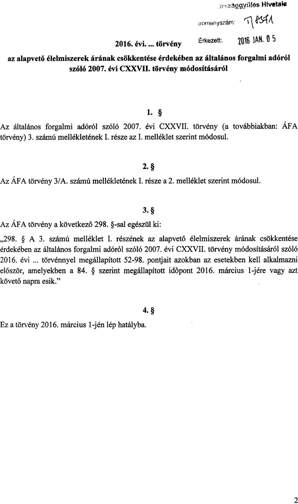 ÁFA Az ÁFA törvény 3/A. számú mellékletének I. része a 2. melléklet szerint módosul. 2. 3. Az ÁFA törvény a következő 298. -sal egészül ki : 298. A 3. számú melléklet I.