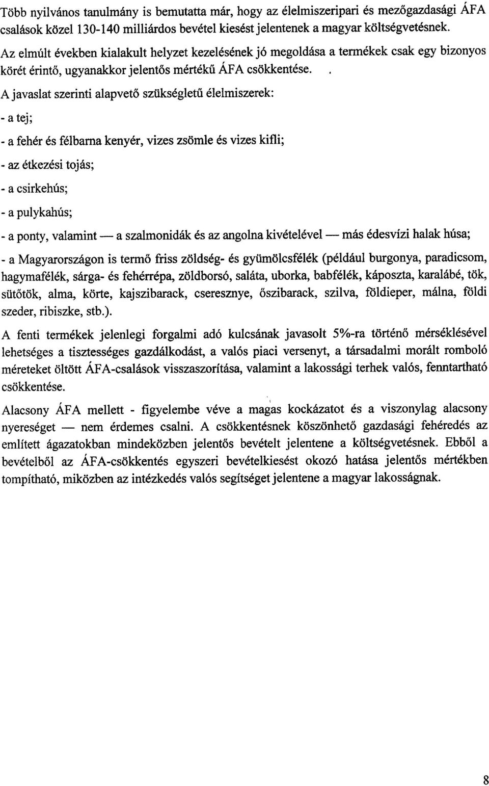 A javaslat szerinti alapvető szükségletű élelmiszerek : - a tej ; - a fehér és félbarna kenyér, vizes zsömle és vizes kifli ; - az étkezési tojás ; - a csirkehús ; - a pulykahús ; - a ponty, valamint