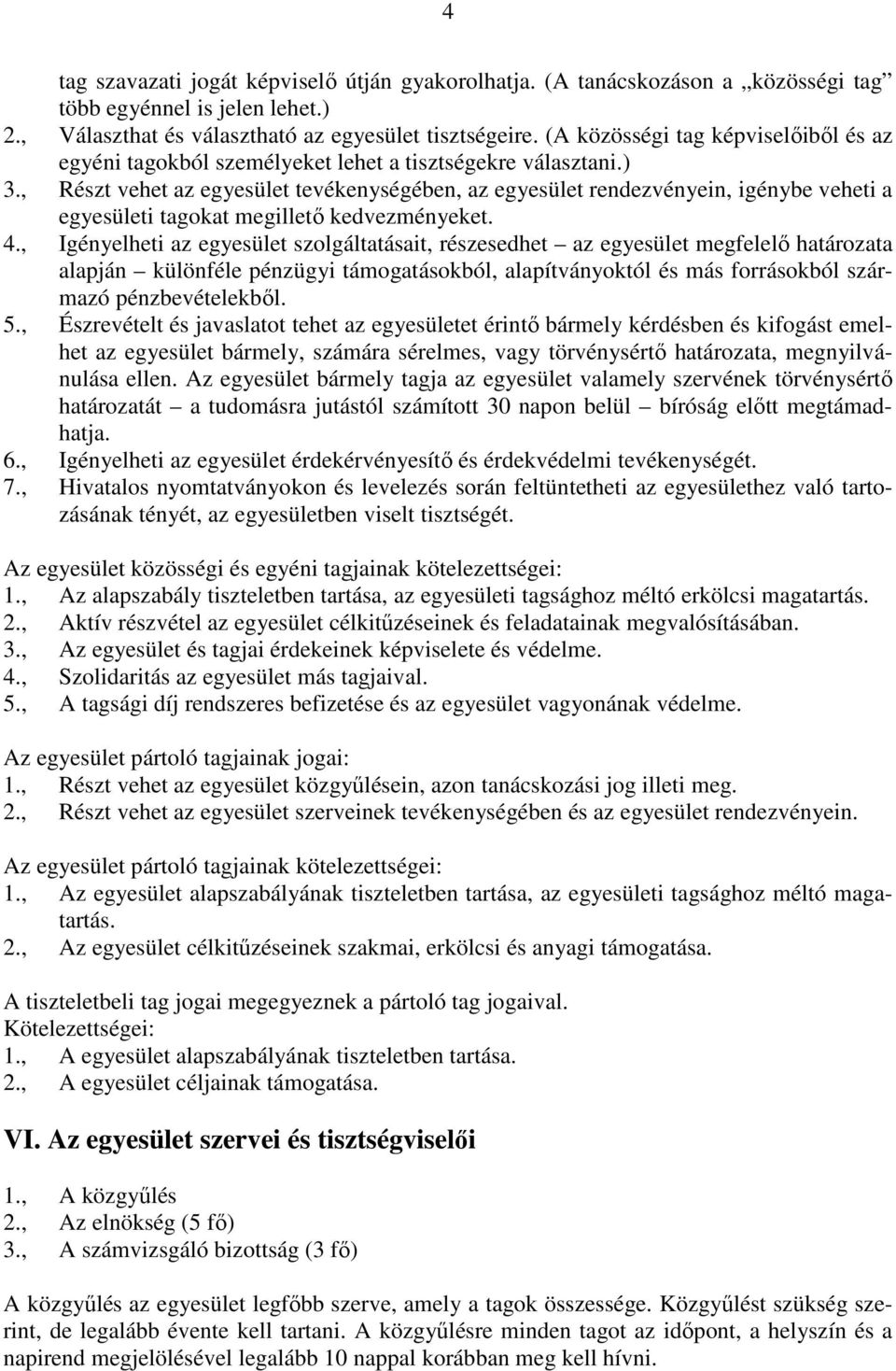 , Részt vehet az egyesület tevékenységében, az egyesület rendezvényein, igénybe veheti a egyesületi tagokat megilletı kedvezményeket. 4.