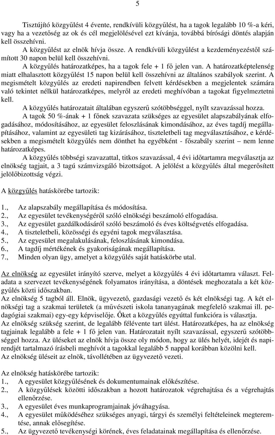 A határozatképtelenség miatt elhalasztott közgyőlést 15 napon belül kell összehívni az általános szabályok szerint.