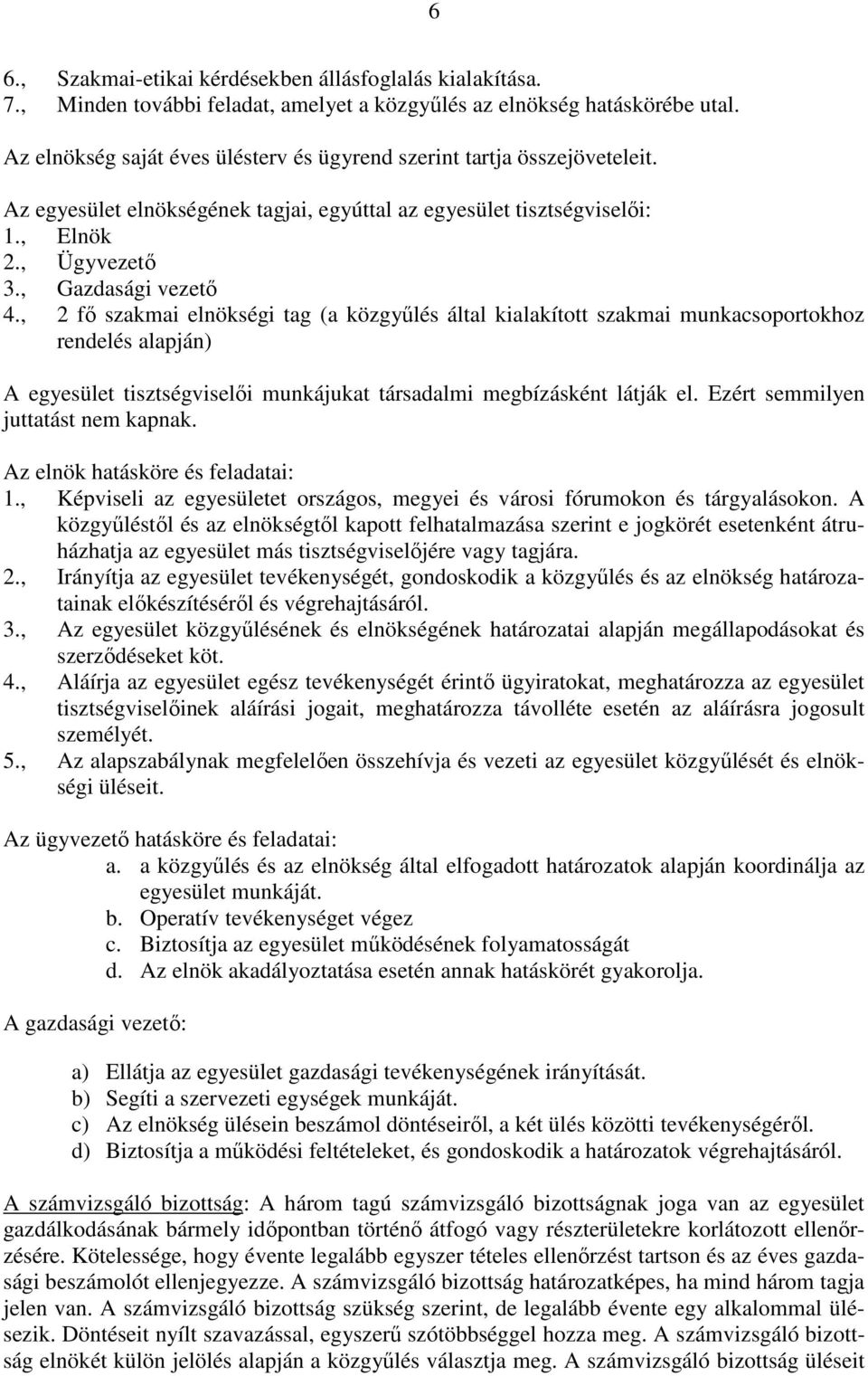 , 2 fı szakmai elnökségi tag (a közgyőlés által kialakított szakmai munkacsoportokhoz rendelés alapján) A egyesület tisztségviselıi munkájukat társadalmi megbízásként látják el.