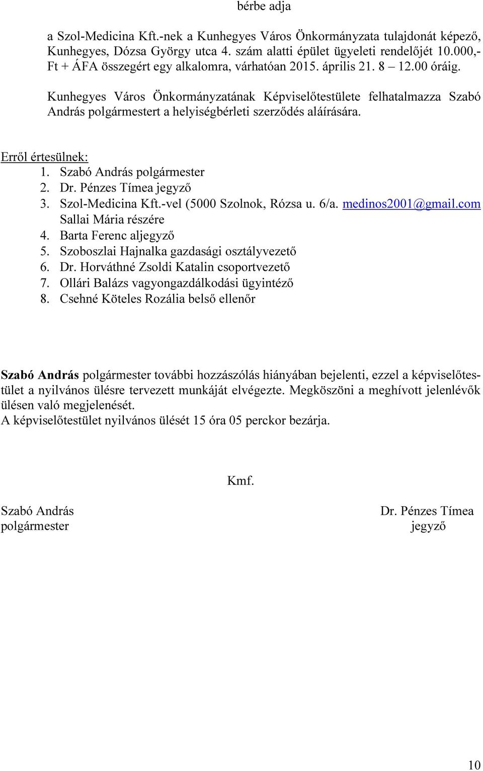 Kunhegyes Város Önkormányzatának Képviselőtestülete felhatalmazza Szabó András polgármestert a helyiségbérleti szerződés aláírására. 3. Szol-Medicina Kft.-vel (5000 Szolnok, Rózsa u. 6/a.