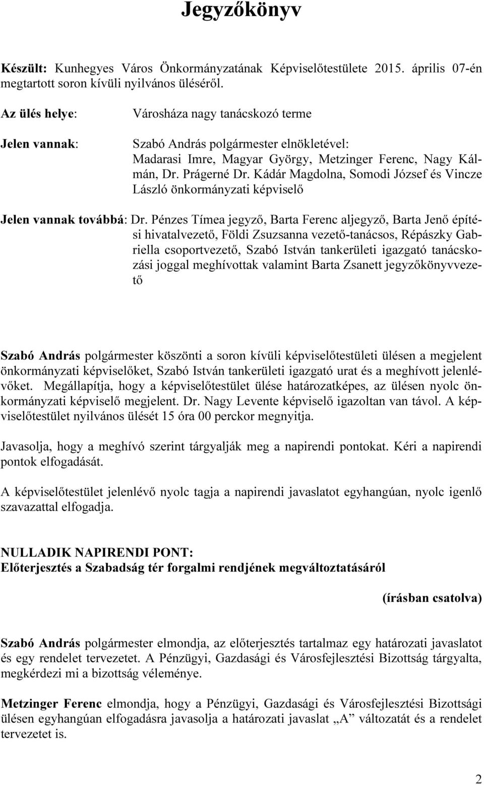 Kádár Magdolna, Somodi József és Vincze László önkormányzati képviselő Jelen vannak továbbá: Dr.