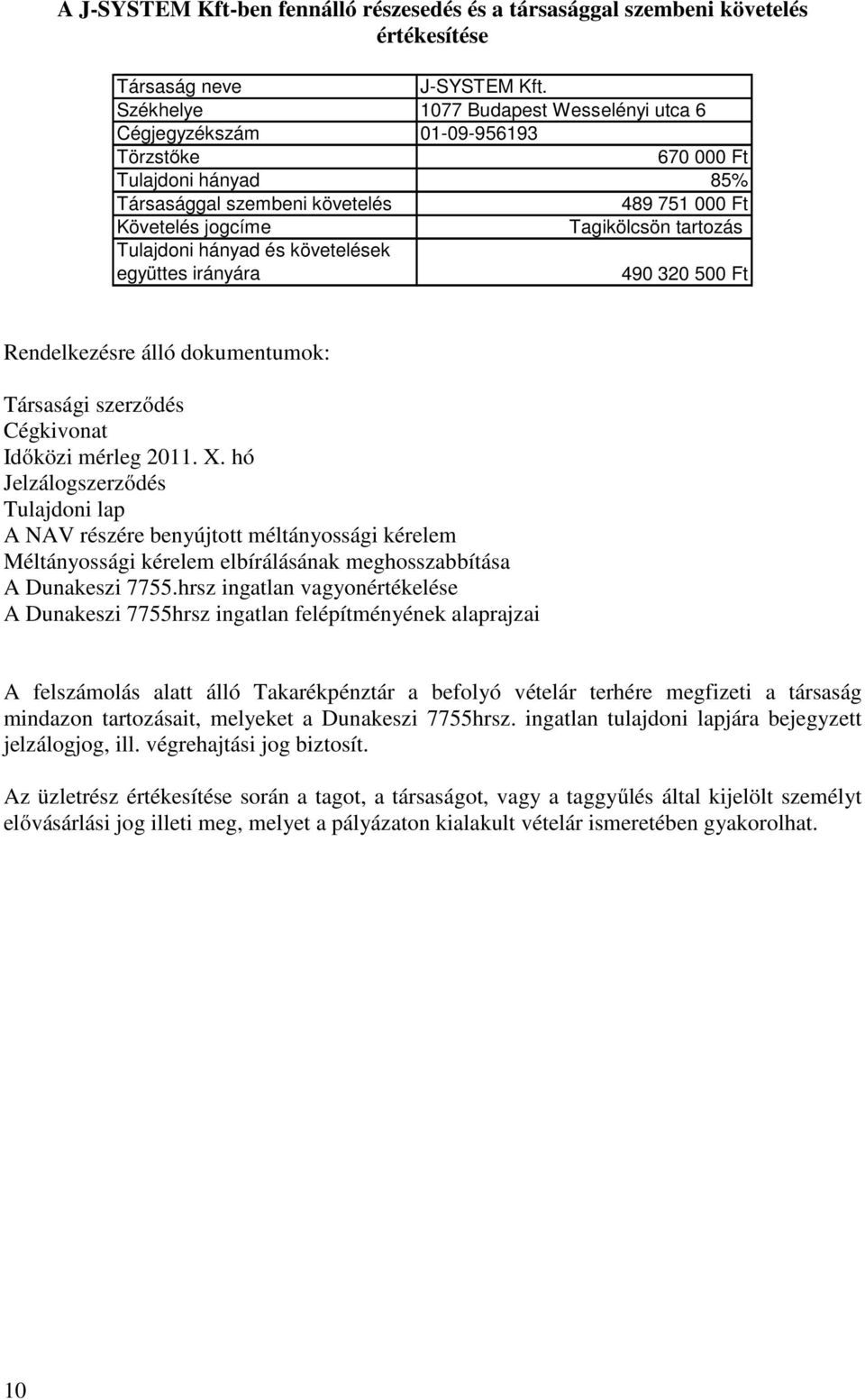 Tulajdoni hányad és követelések együttes irányára 490 320 500 Ft Rendelkezésre álló dokumentumok: Társasági szerződés Cégkivonat Időközi mérleg 2011. X.