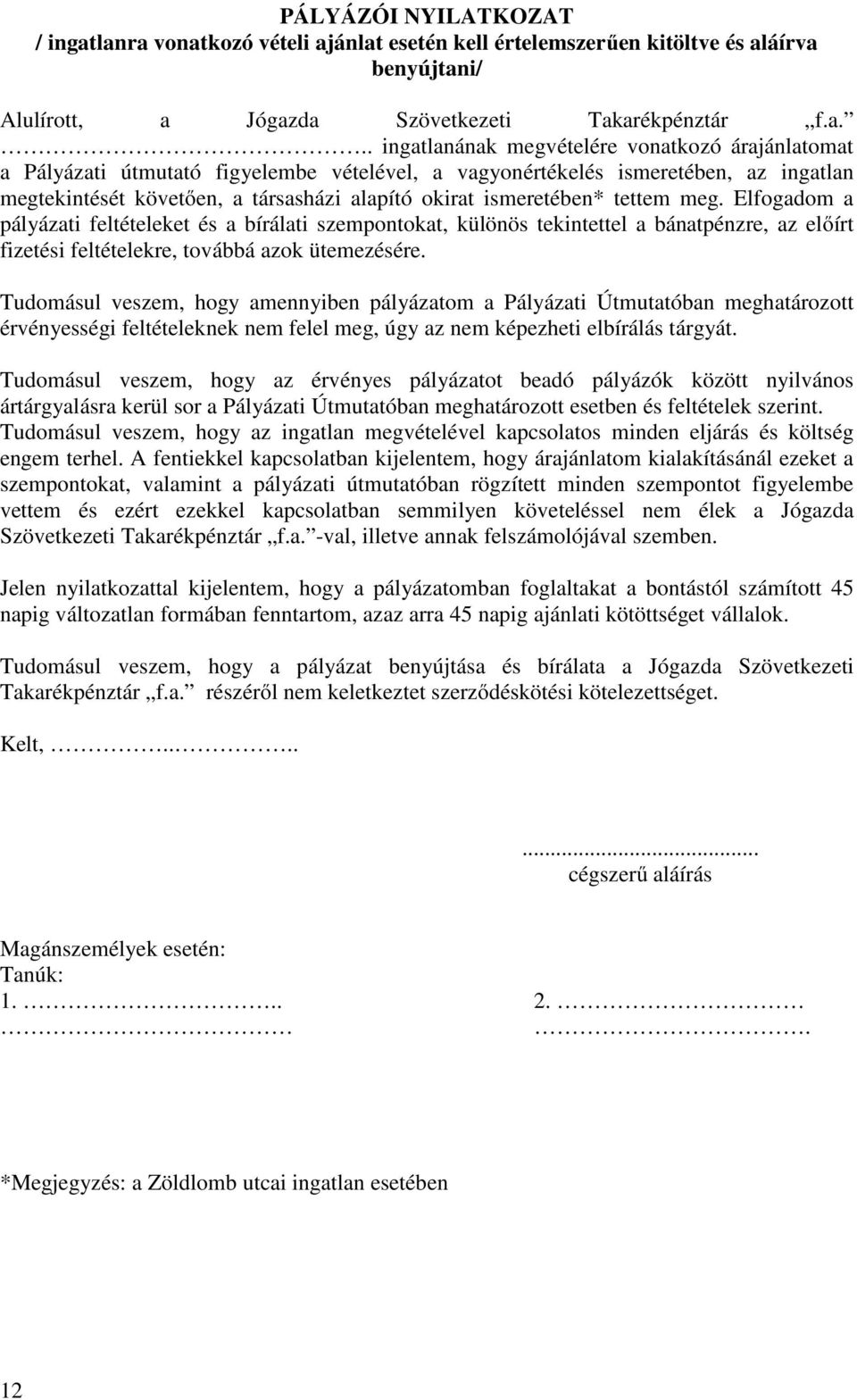 Pályázati útmutató figyelembe vételével, a vagyonértékelés ismeretében, az ingatlan megtekintését követően, a társasházi alapító okirat ismeretében* tettem meg.