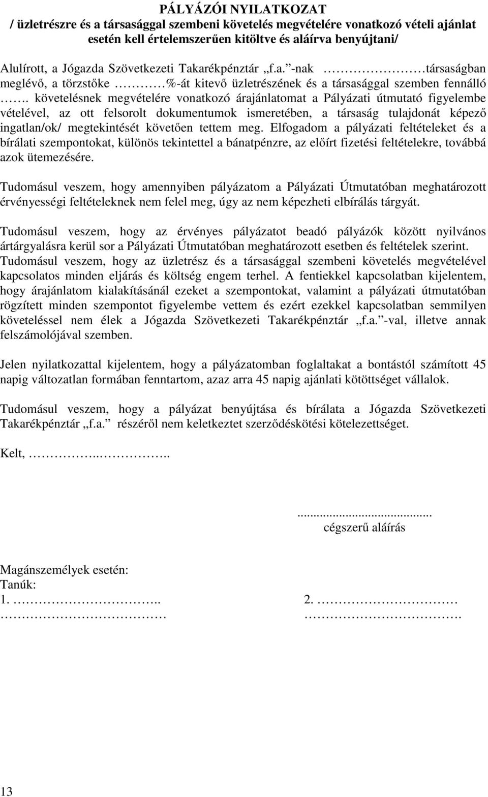 követelésnek megvételére vonatkozó árajánlatomat a Pályázati útmutató figyelembe vételével, az ott felsorolt dokumentumok ismeretében, a társaság tulajdonát képező ingatlan/ok/ megtekintését követően