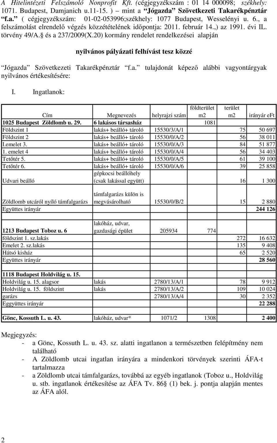 20) kormány rendelet rendelkezései alapján nyilvános pályázati felhívást tesz közzé Jógazda Szövetkezeti Takarékpénztár f.a. tulajdonát képező alábbi vagyontárgyak nyilvános értékesítésére: I.