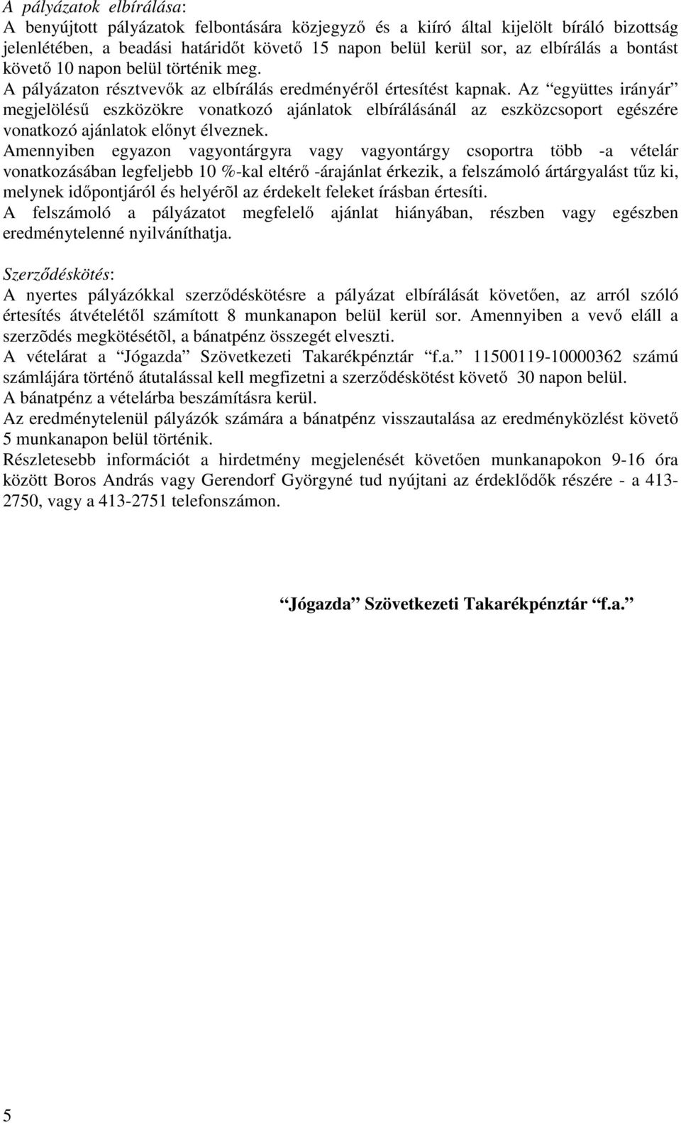 Az együttes irányár megjelölésű eszközökre vonatkozó ajánlatok elbírálásánál az eszközcsoport egészére vonatkozó ajánlatok előnyt élveznek.