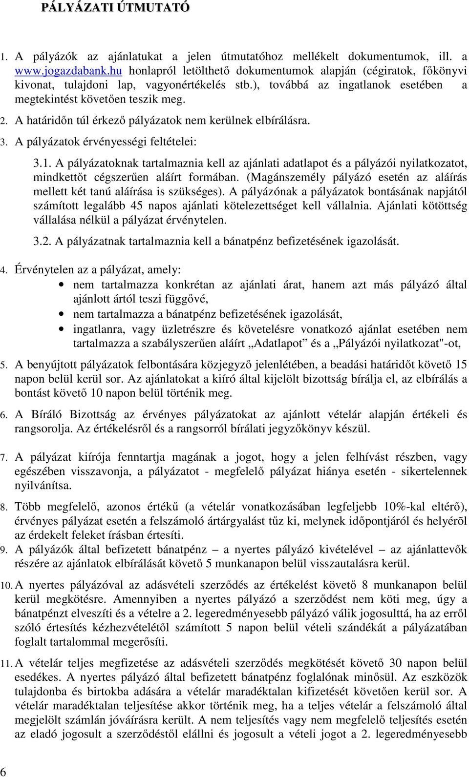 A határidőn túl érkező pályázatok nem kerülnek elbírálásra. 3. A pályázatok érvényességi feltételei: 3.1.