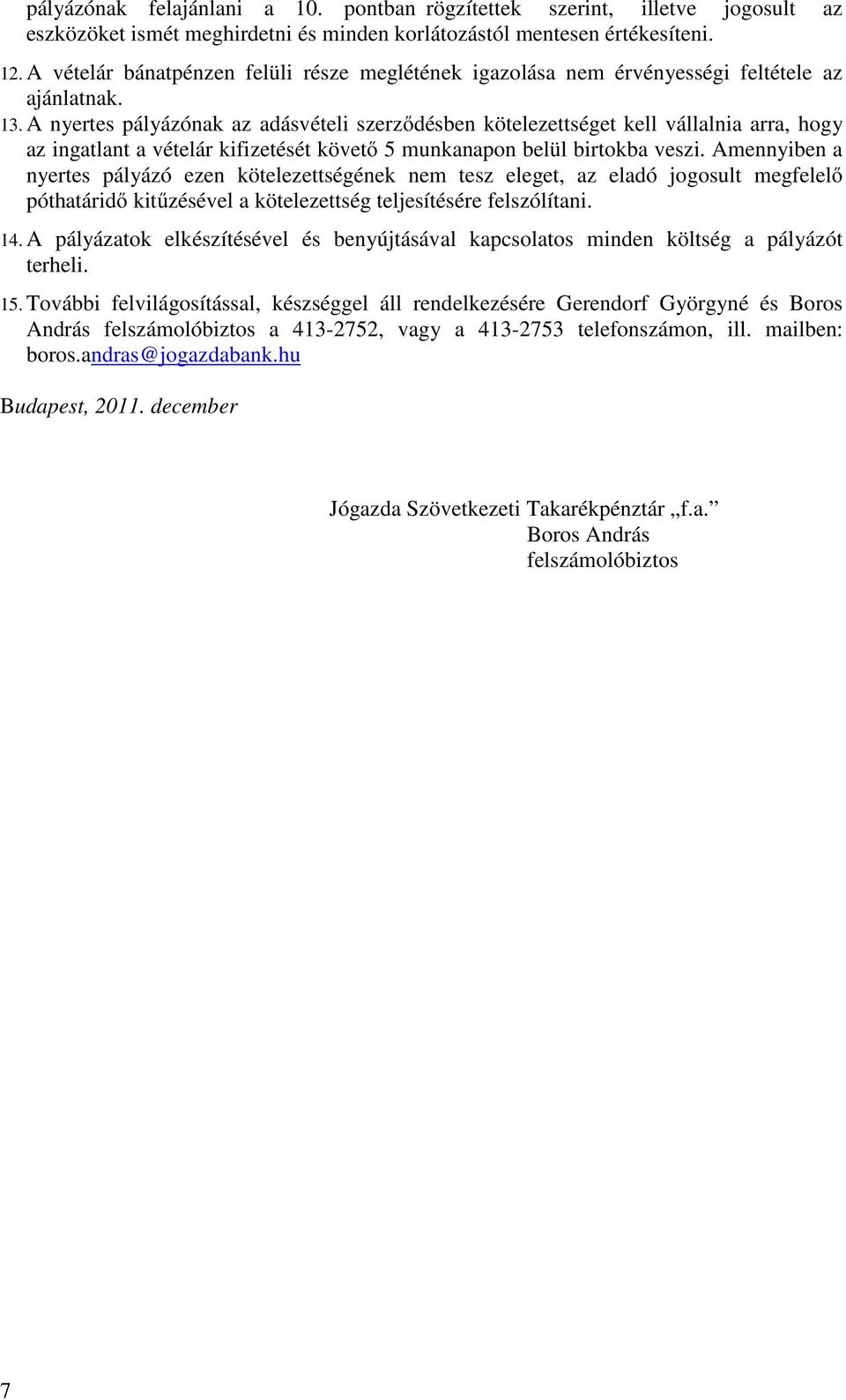 A nyertes pályázónak az adásvételi szerződésben kötelezettséget kell vállalnia arra, hogy az ingatlant a vételár kifizetését követő 5 munkanapon belül birtokba veszi.