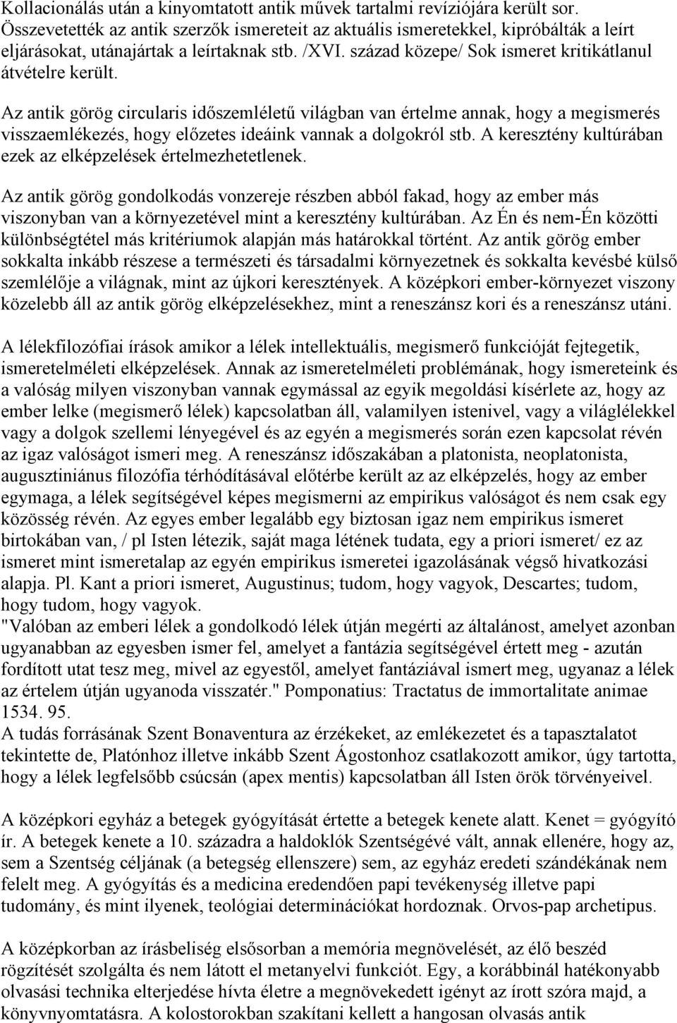 Az antik görög circularis időszemléletű világban van értelme annak, hogy a megismerés visszaemlékezés, hogy előzetes ideáink vannak a dolgokról stb.