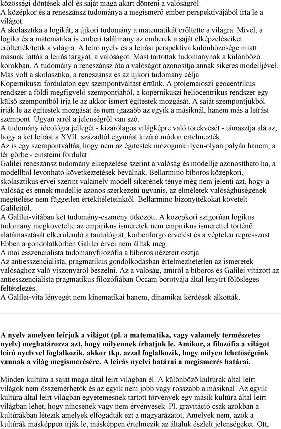 A leíró nyelv és a leírási perspektíva különbözősége miatt másnak látták a leírás tárgyát, a valóságot. Mást tartottak tudománynak a különböző korokban.