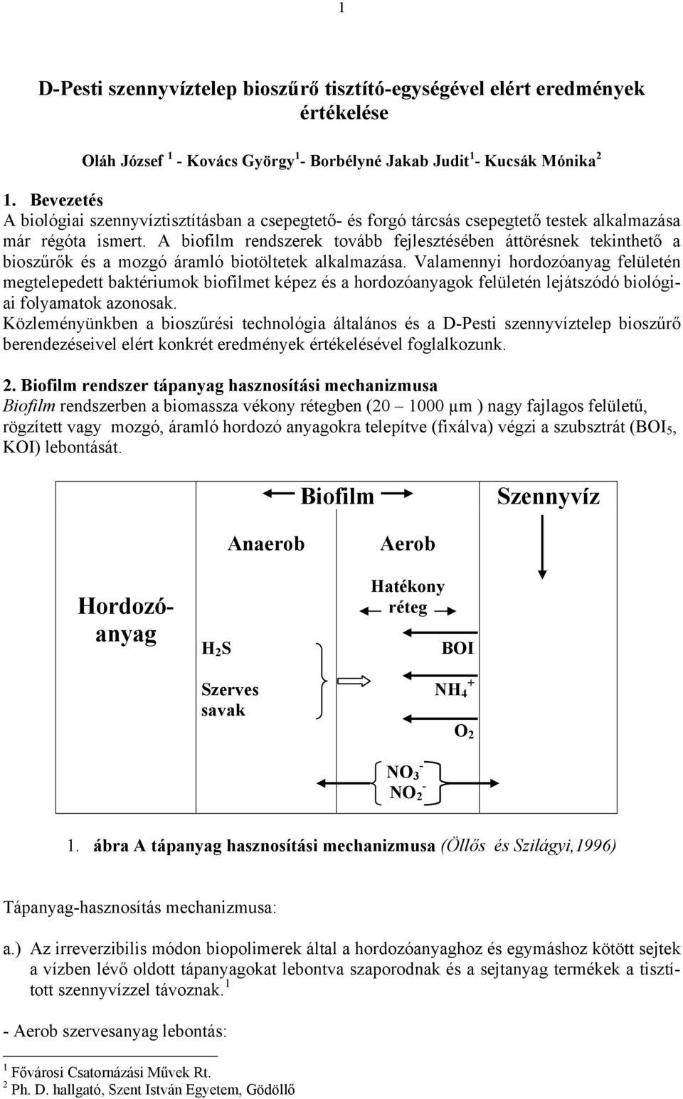 A biofilm rendszerek tovább fejlesztésében áttörésnek tekinthető a bioszűrők és a mozgó áramló biotöltetek alkalmazása.