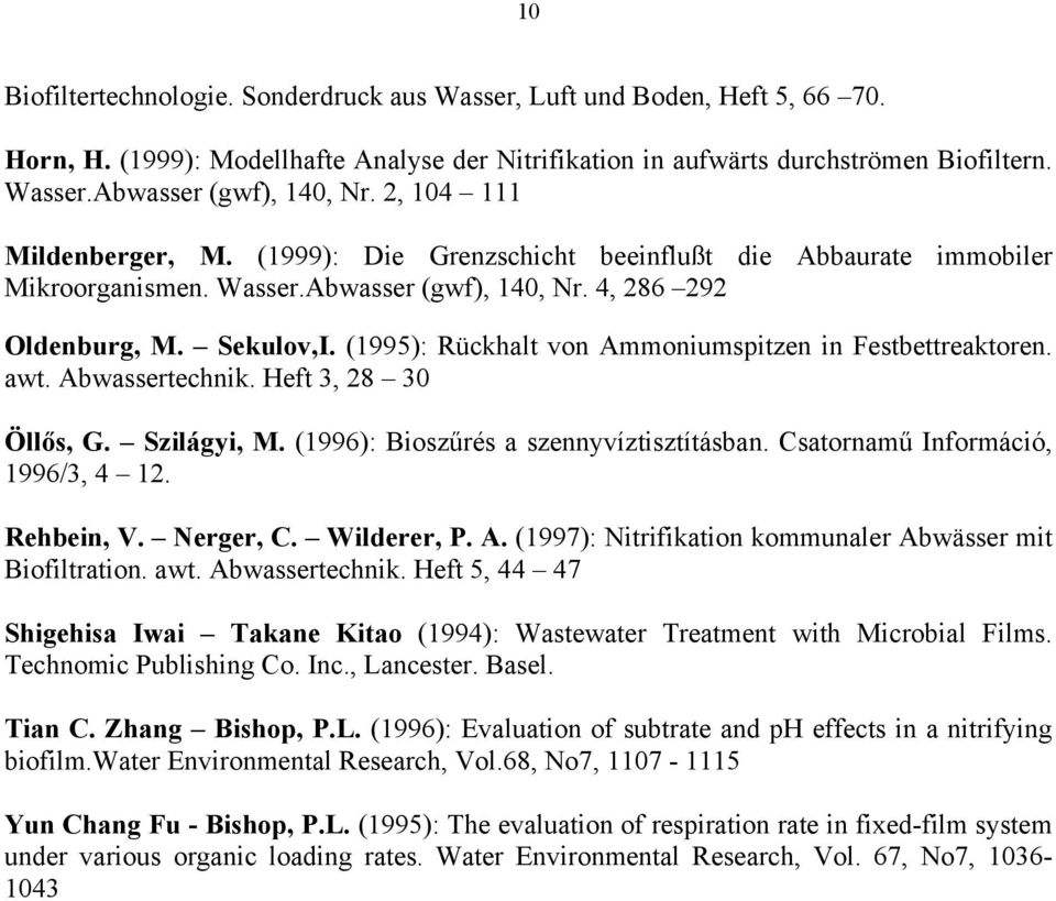 (1995): Rückhalt von Ammoniumspitzen in Festbettreaktoren. awt. Abwassertechnik. Heft 3, 28 30 Öllős, G. Szilágyi, M. (1996): Bioszűrés a szennyvíztisztításban. Csatornamű Információ, 1996/3, 4 12.