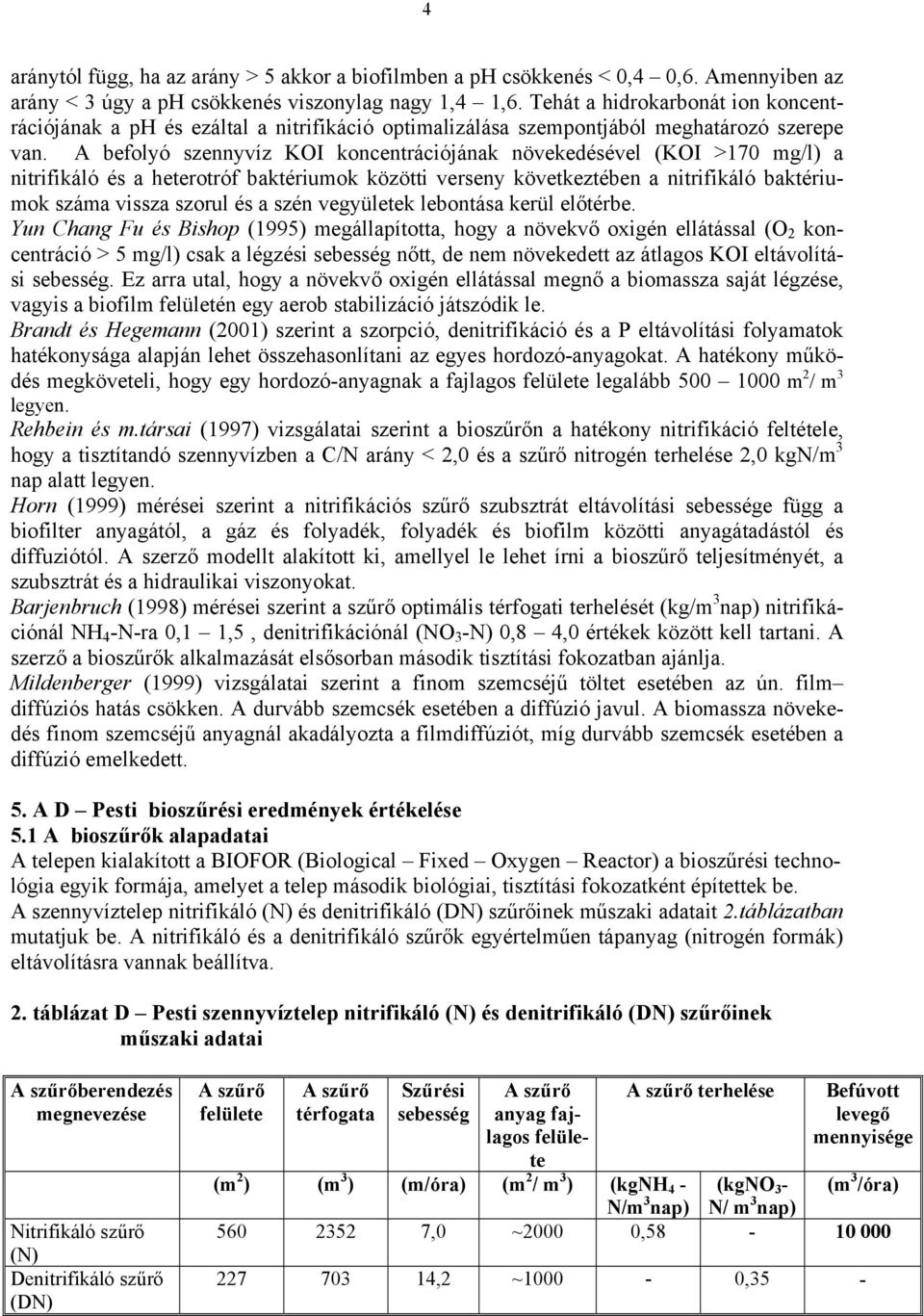 A befolyó szennyvíz KOI koncentrációjának növekedésével (KOI >170 mg/l) a nitrifikáló és a heterotróf baktériumok közötti verseny következtében a nitrifikáló baktériumok száma vissza szorul és a szén