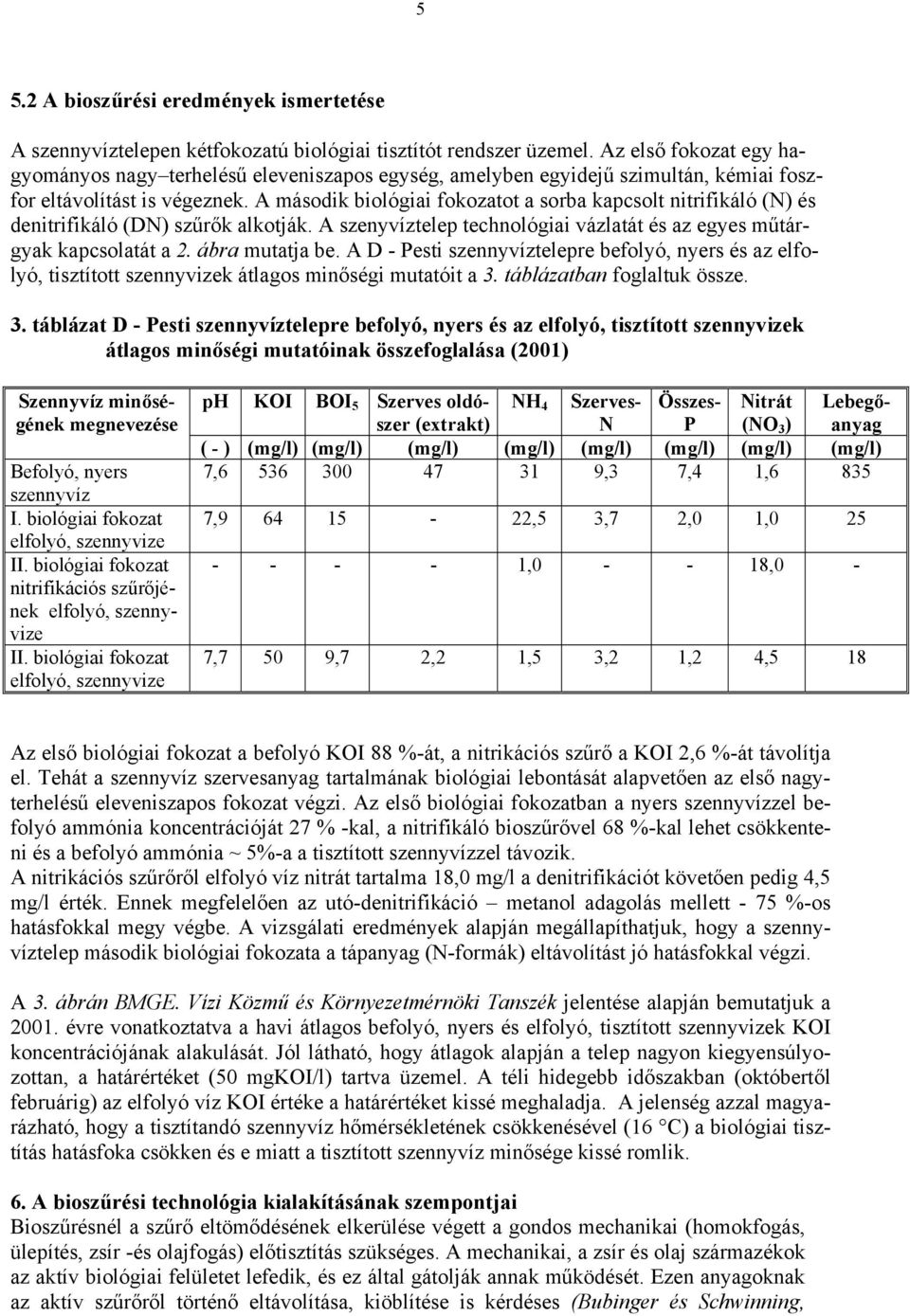 A második biológiai fokozatot a sorba kapcsolt nitrifikáló (N) és denitrifikáló (DN) szűrők alkotják. A szenyvíztelep technológiai vázlatát és az egyes műtárgyak kapcsolatát a 2. ábra mutatja be.