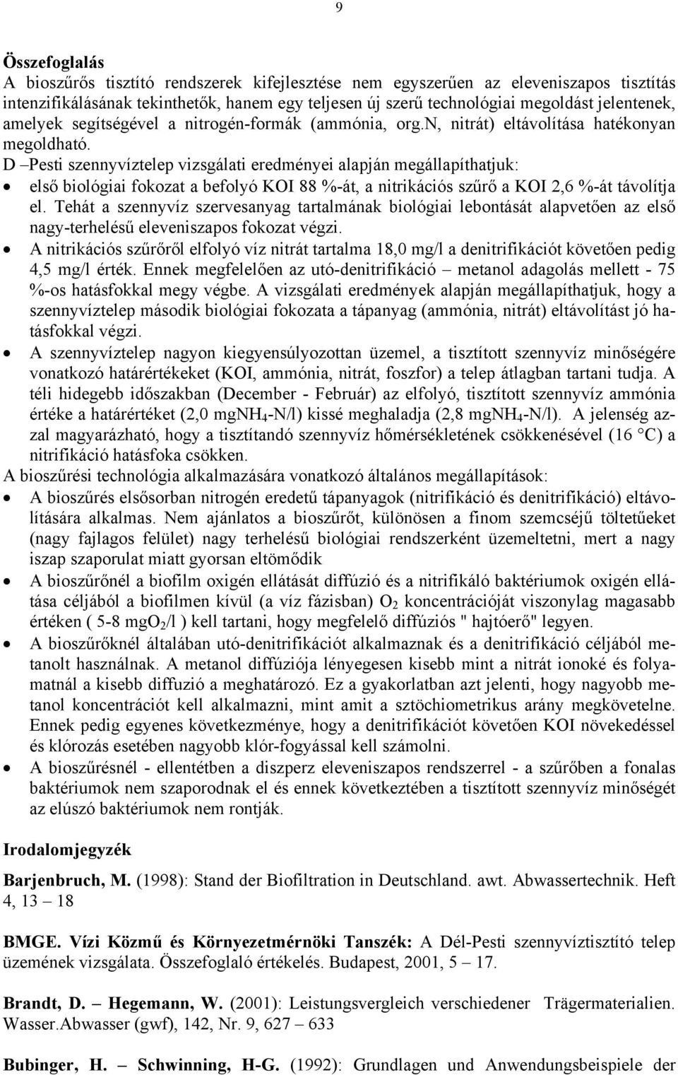 D Pesti szennyvíztelep vizsgálati eredményei alapján megállapíthatjuk: első biológiai fokozat a befolyó KOI 88 %-át, a nitrikációs szűrő a KOI 2,6 %-át távolítja el.