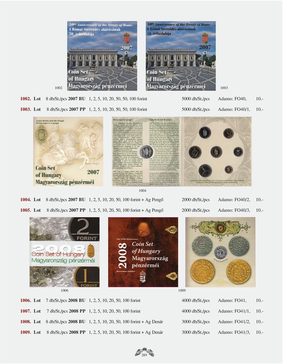 /pcs Adamo: FO40/3, 10.- 1006 1009 1006. Lot 7 db/st./pcs 2008 BU 1, 2, 5, 10, 20, 50, 100 forint 4000 db/st./pcs Adamo: FO41, 10.- 1007. Lot 7 db/st./pcs 2008 PP 1, 2, 5, 10, 20, 50, 100 forint 4000 db/st.
