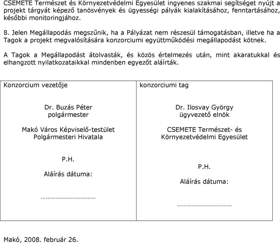 A Tagok a Megállapodást átolvasták, és közös értelmezés után, mint akaratukkal és elhangzott nyilatkozataikkal mindenben egyezőt aláírták. Konzorcium vezetője konzorciumi tag Dr.