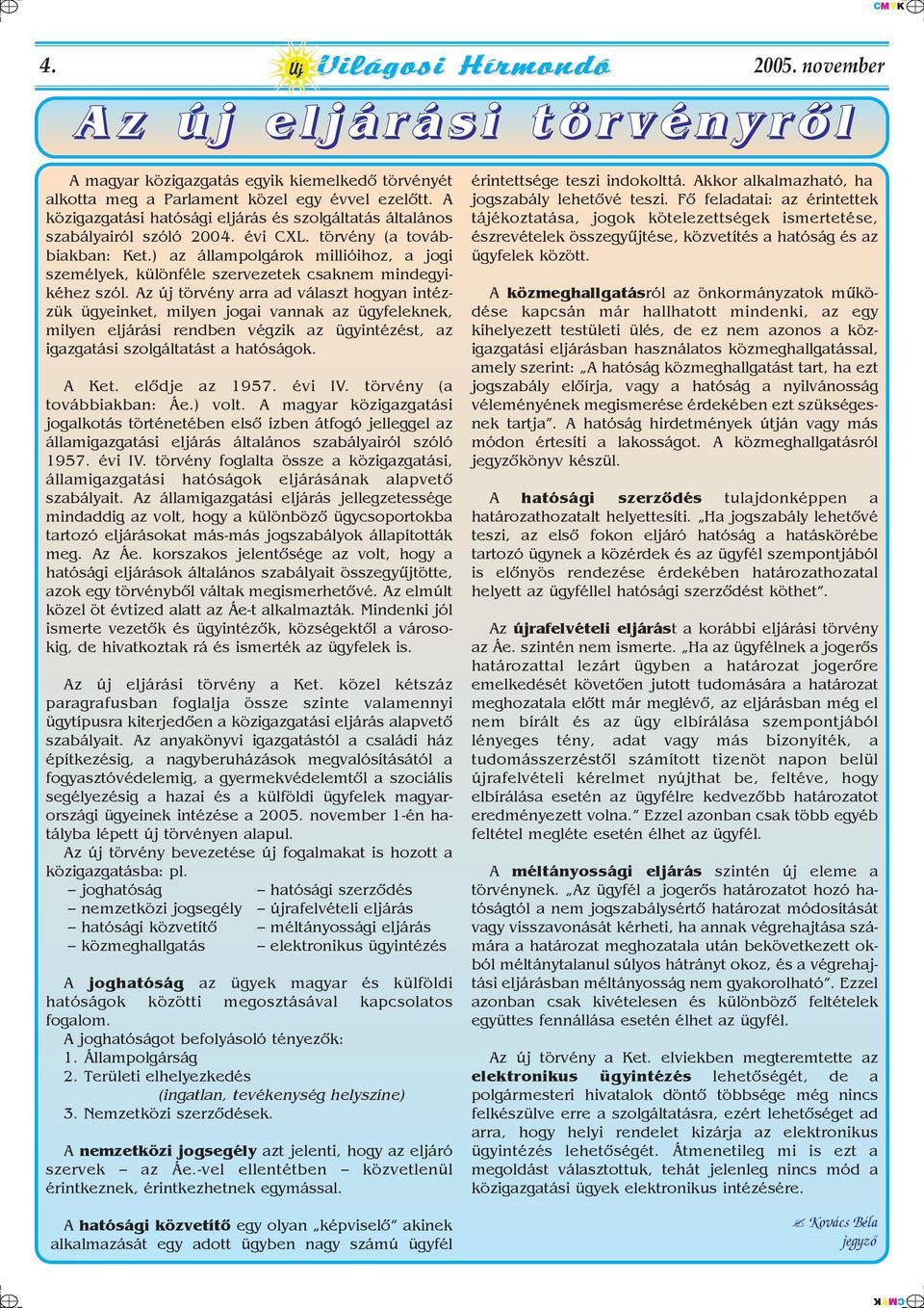 ) az állampolgárok millióihoz, a jogi személyek, különféle szervezetek csaknem mindegyikéhez szól.