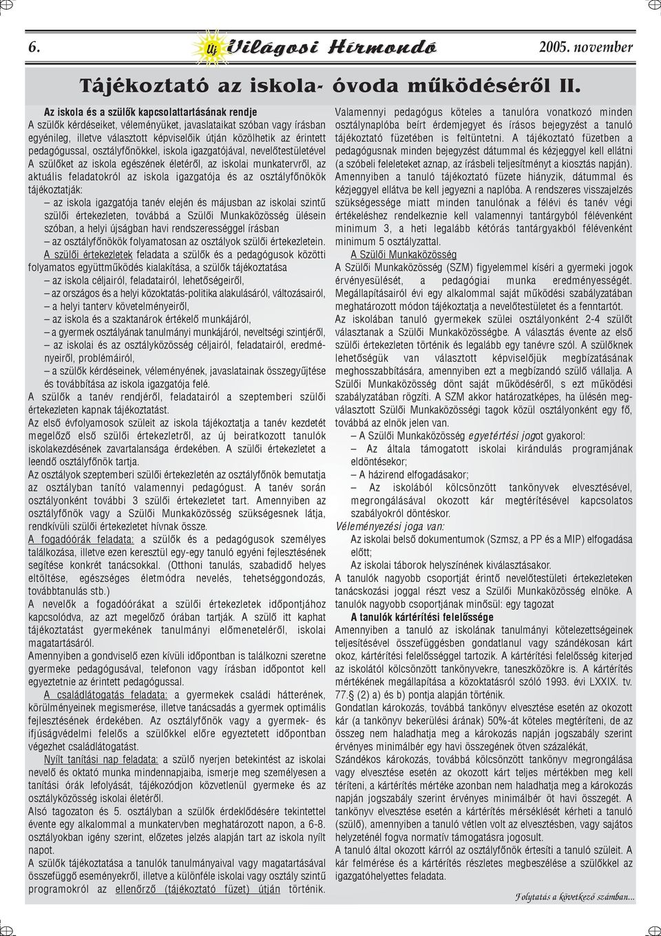 pedagógussal, osztályfõnökkel, iskola igazgatójával, nevelõtestületével A szülõket az iskola egészének életérõl, az iskolai munkatervrõl, az aktuális feladatokról az iskola igazgatója és az
