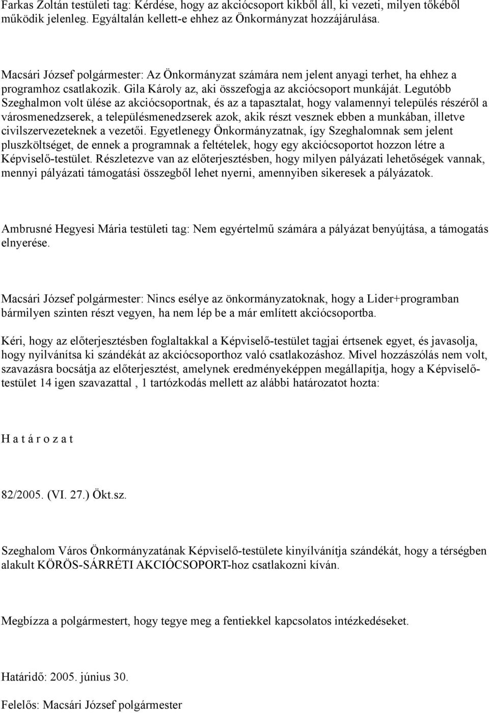 Legutóbb Szeghalmon volt ülése az akciócsoportnak, és az a tapasztalat, hogy valamennyi település részéről a városmenedzserek, a településmenedzserek azok, akik részt vesznek ebben a munkában,