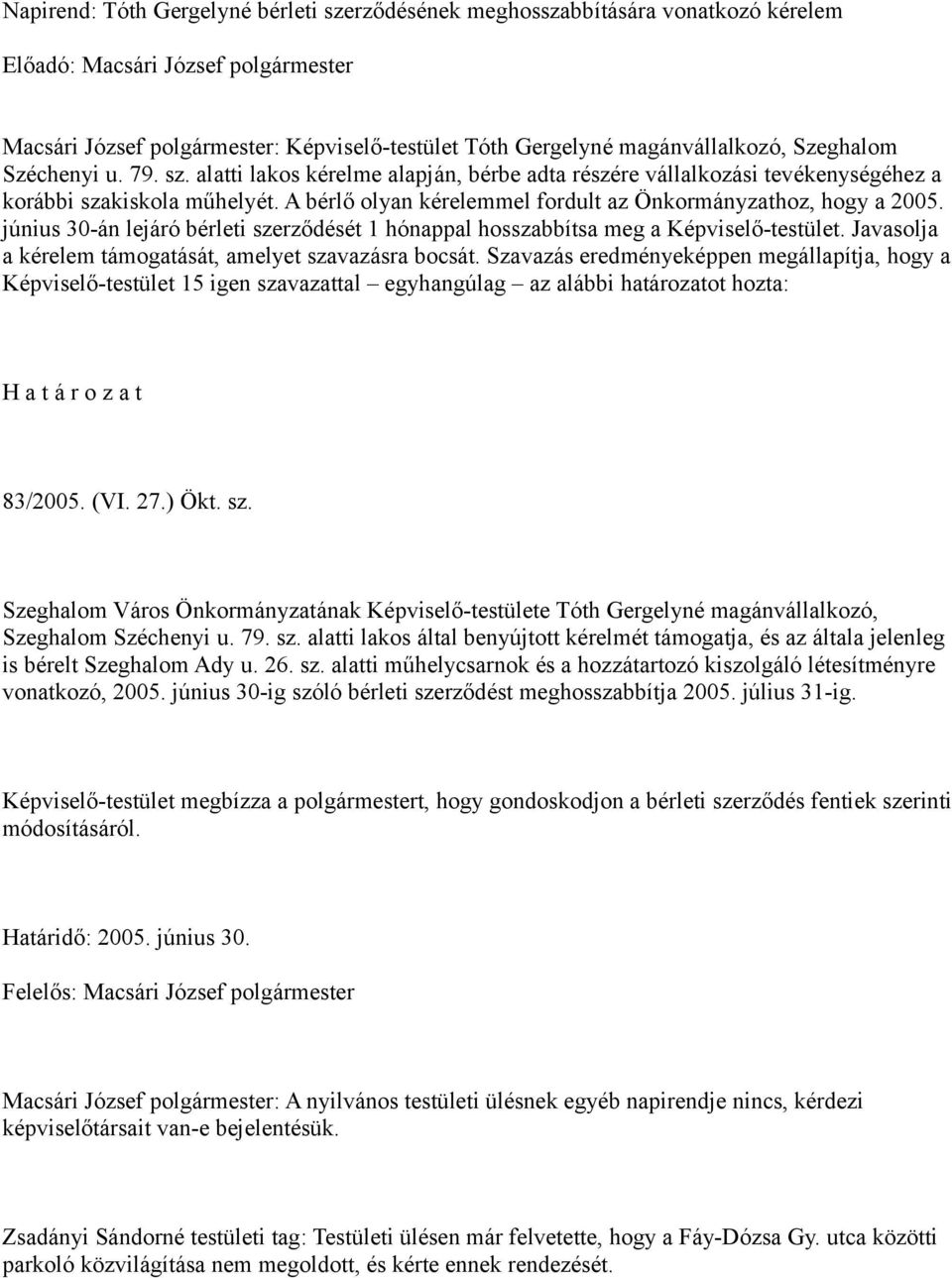 A bérlő olyan kérelemmel fordult az Önkormányzathoz, hogy a 2005. június 30-án lejáró bérleti szerződését 1 hónappal hosszabbítsa meg a Képviselő-testület.