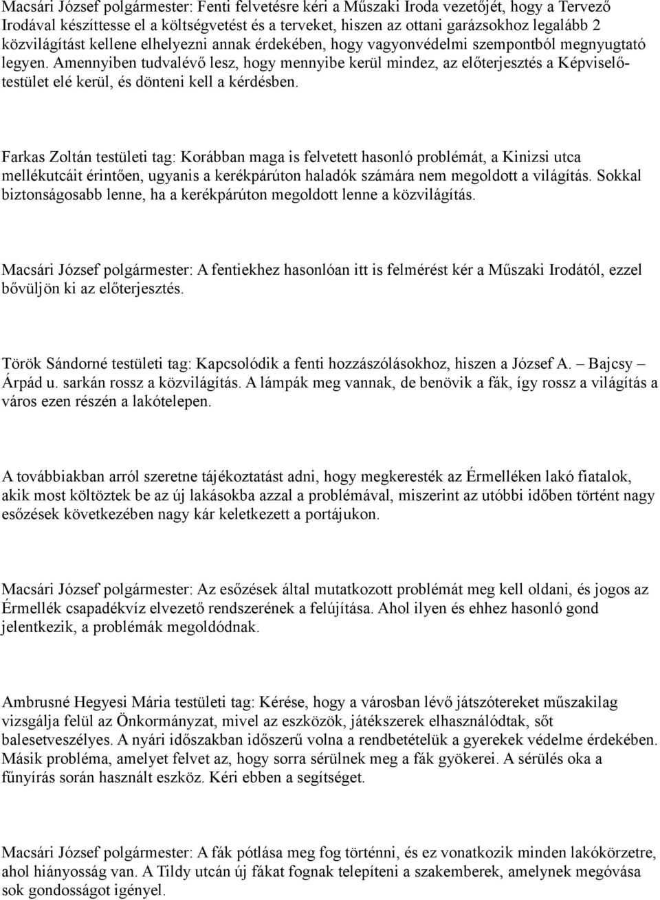 Amennyiben tudvalévő lesz, hogy mennyibe kerül mindez, az előterjesztés a Képviselőtestület elé kerül, és dönteni kell a kérdésben.