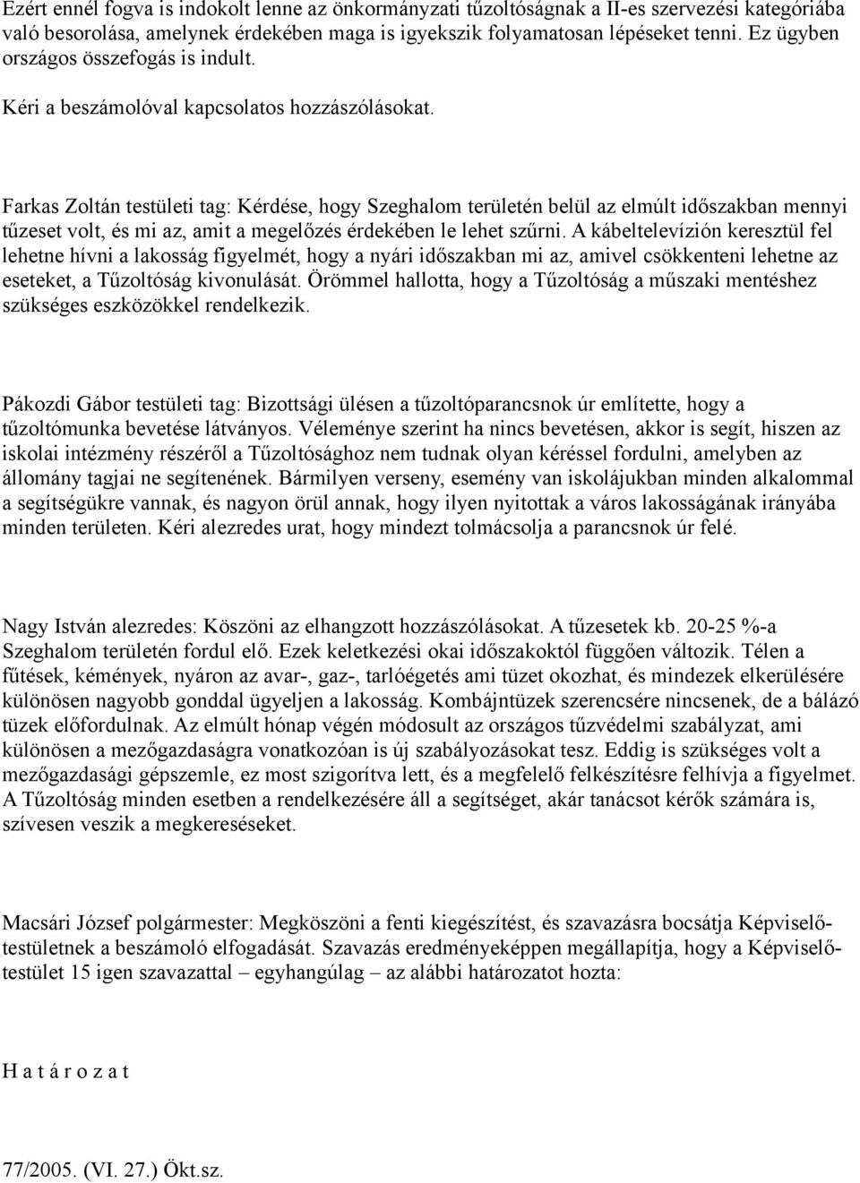 Farkas Zoltán testületi tag: Kérdése, hogy Szeghalom területén belül az elmúlt időszakban mennyi tűzeset volt, és mi az, amit a megelőzés érdekében le lehet szűrni.