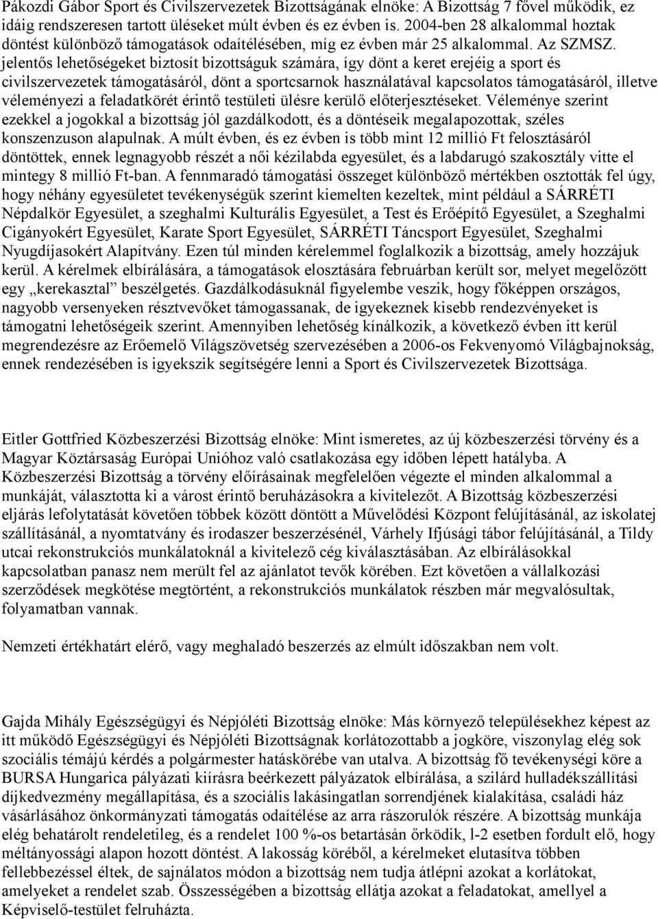 jelentős lehetőségeket biztosít bizottságuk számára, így dönt a keret erejéig a sport és civilszervezetek támogatásáról, dönt a sportcsarnok használatával kapcsolatos támogatásáról, illetve