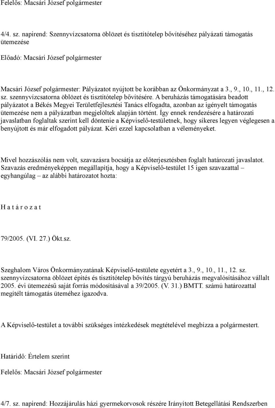 Önkormányzat a 3., 9., 10., 11., 12. sz. szennyvízcsatorna öblözet és tisztítótelep bővítésére.