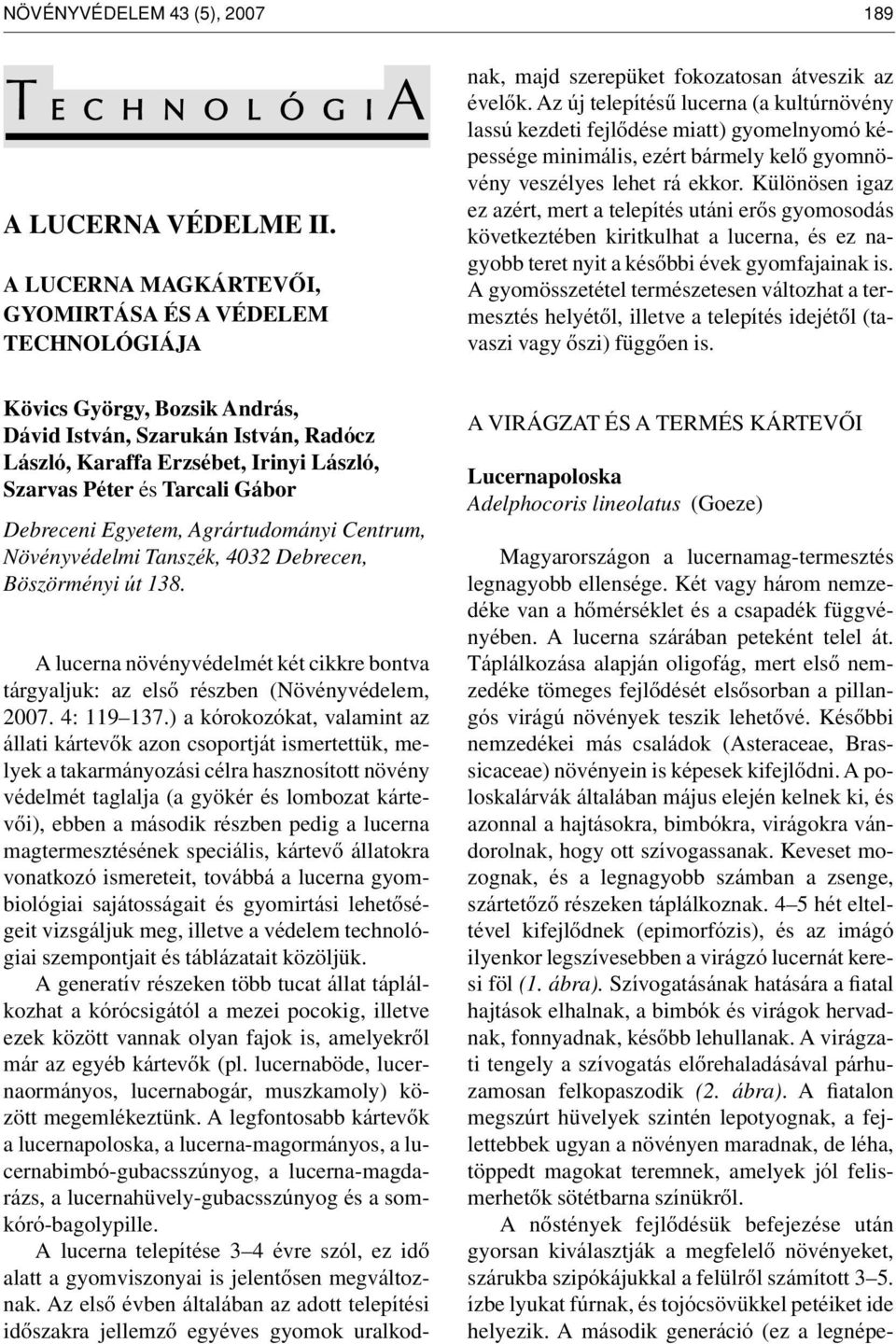 ) a kórokozókat, valamint az állati kártevôk azon csoportját ismertettük, melyek a takarmányozási célra hasznosított növény védelmét taglalja (a gyökér és lombozat kártevôi), ebben a második részben